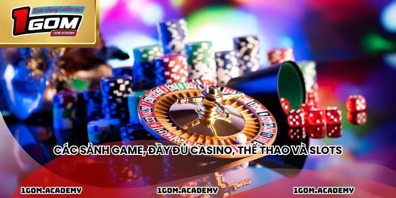 Các sảnh game, đầy đủ casino, thể thao và slots