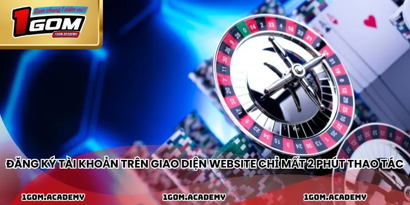 Đăng ký tài khoản trên giao diện website chỉ mất 2 phút thao tác