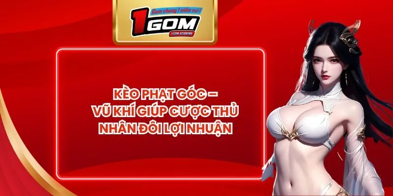 Kèo Phạt Góc – Vũ Khí Giúp Cược Thủ Nhân Đôi Lợi Nhuận