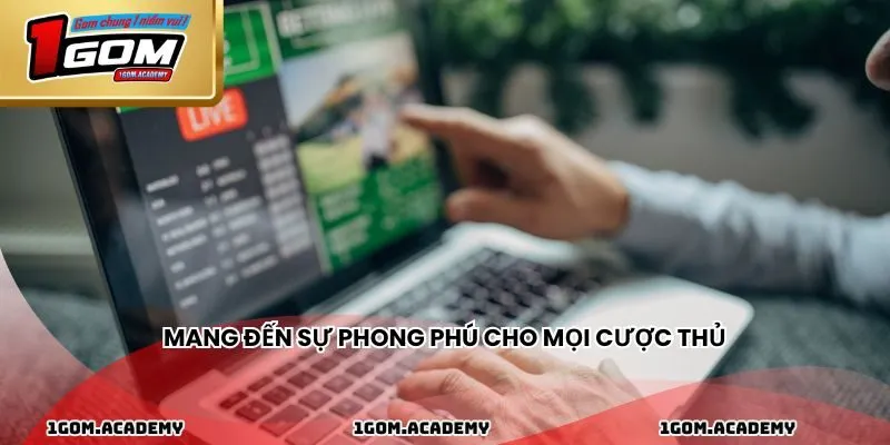 Mang đến sự phong phú cho mọi cược thủ