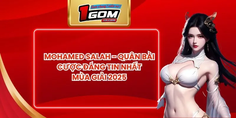 Mohamed Salah - Quân Bài Cược Đáng Tin Nhất Mùa Giải 2025