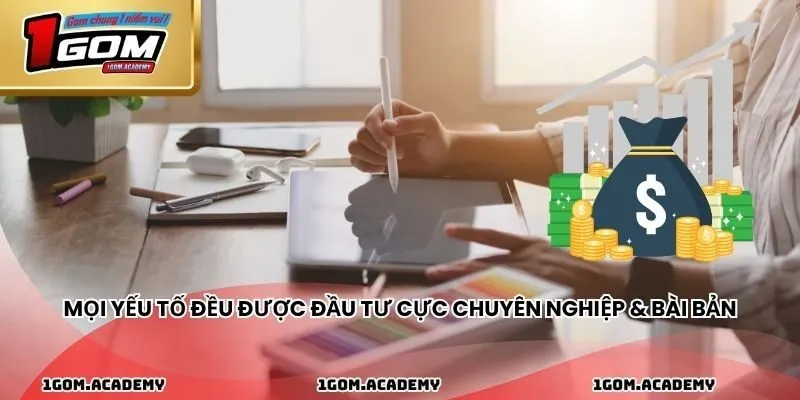 Mọi yếu tố đều được đầu tư cực chuyên nghiệp & bài bản