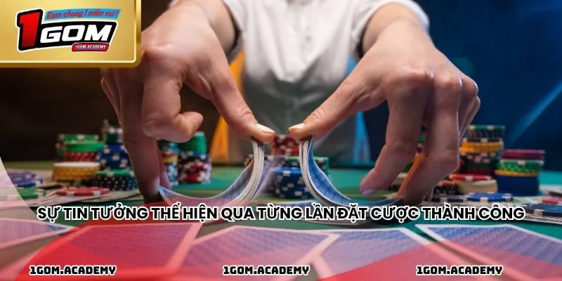 Sự tin tưởng thể hiện qua từng lần đặt cược thành công